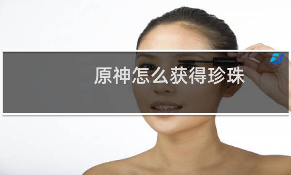 原神怎么获得珍珠