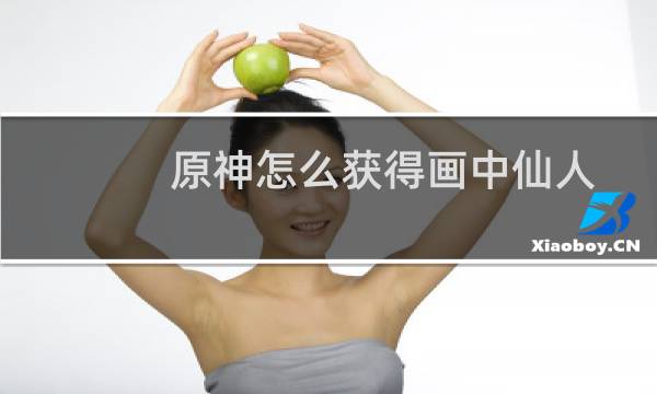 原神怎么获得画中仙人