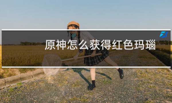 原神怎么获得红色玛瑙