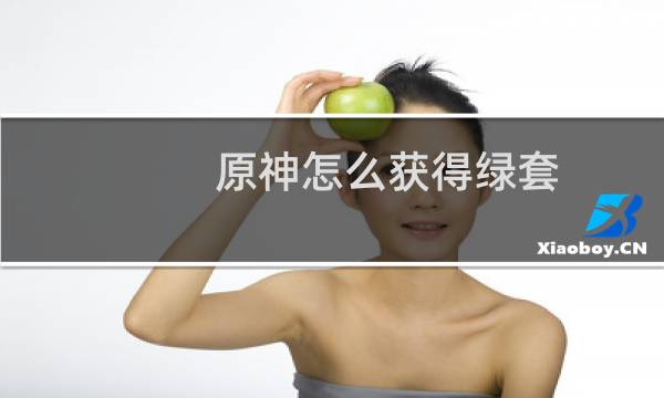 原神怎么获得绿套