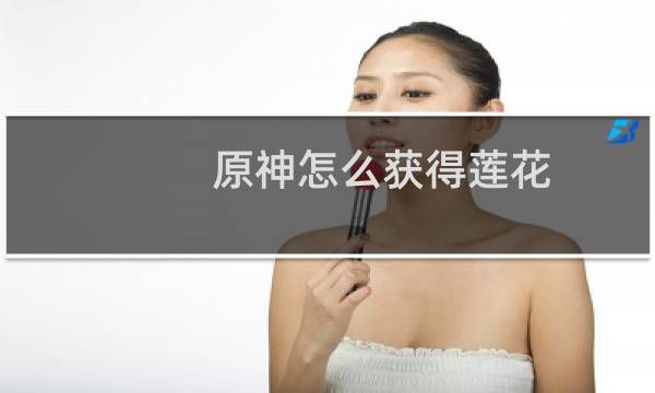 原神怎么获得莲花