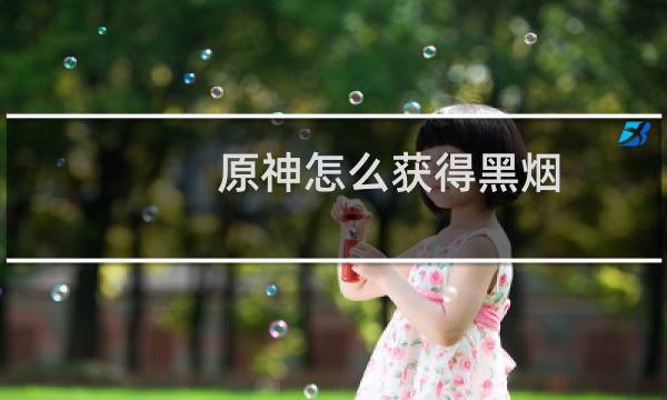 原神怎么获得黑烟