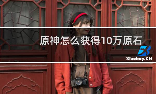 原神怎么获得10万原石