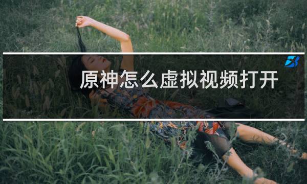 原神怎么虚拟视频打开