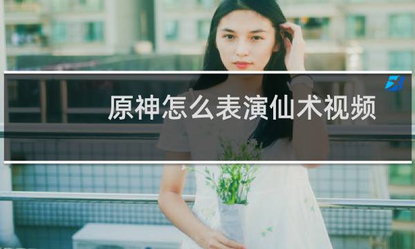 原神怎么表演仙术视频