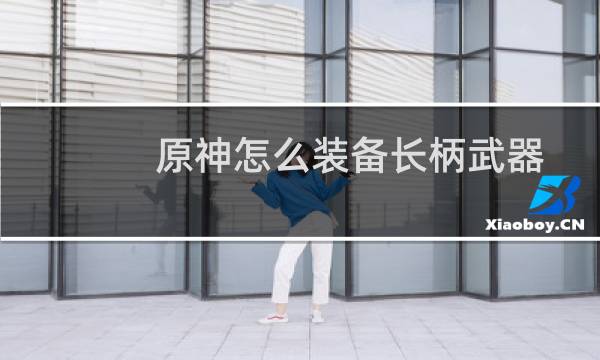 原神怎么装备长柄武器