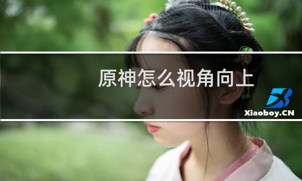 原神怎么视角向上