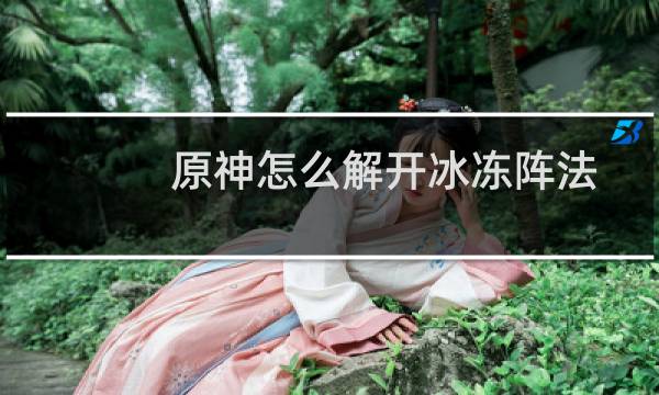 原神怎么解开冰冻阵法