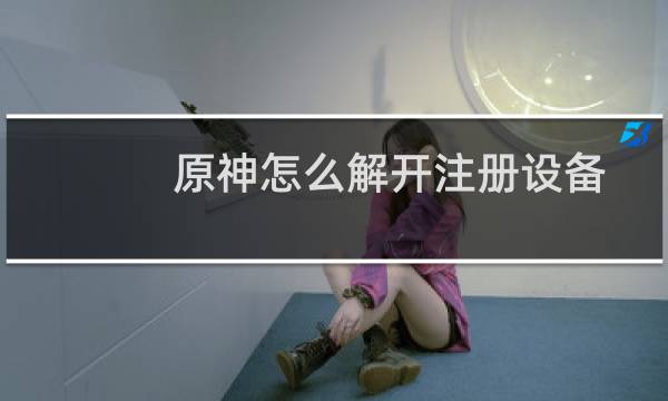 原神怎么解开注册设备