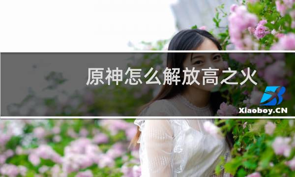 原神怎么解放高之火