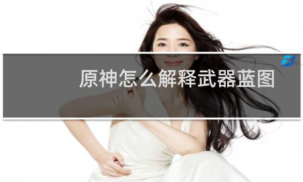 原神怎么解释武器蓝图