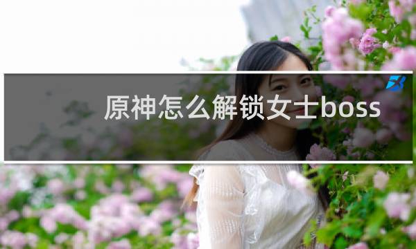 原神怎么解锁女士boss