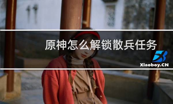 原神怎么解锁散兵任务