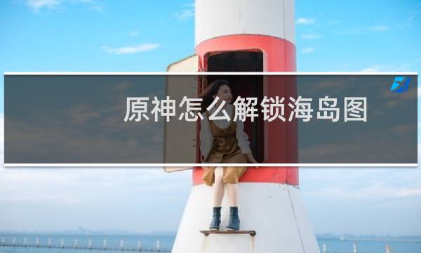 原神怎么解锁海岛图