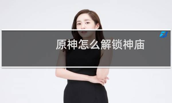 原神怎么解锁神庙