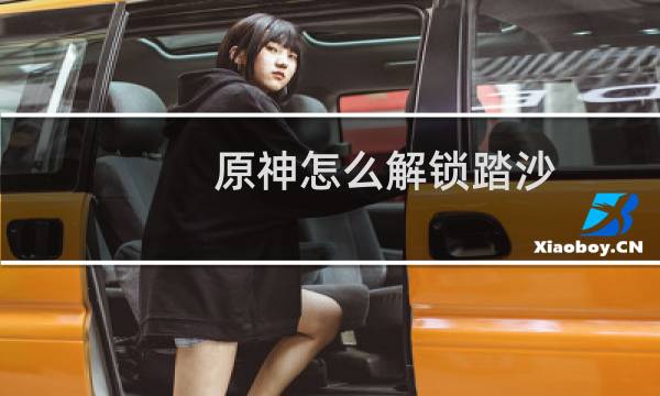 原神怎么解锁踏沙