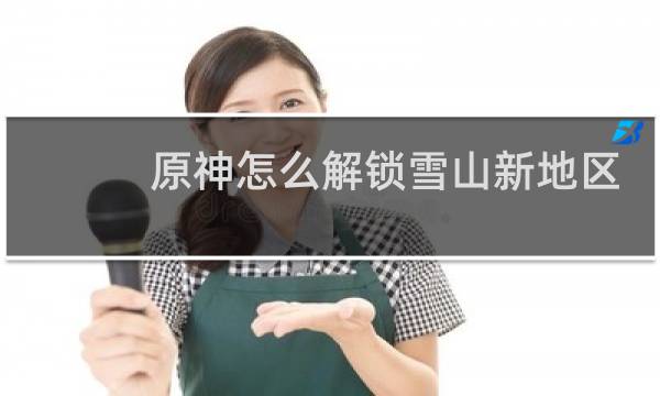 原神怎么解锁雪山新地区