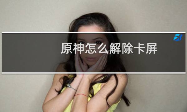 原神怎么解除卡屏