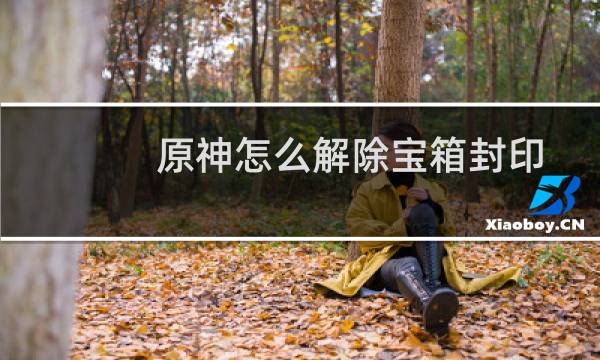 原神怎么解除宝箱封印