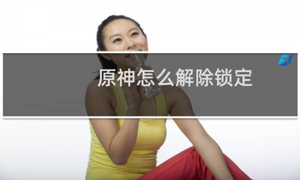 原神怎么解除锁定