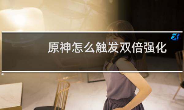 原神怎么触发双倍强化