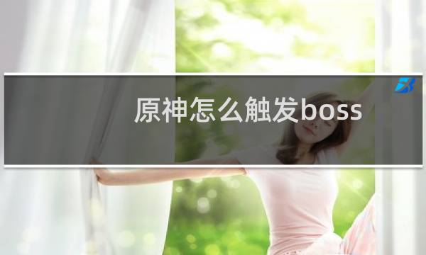 原神怎么触发boss