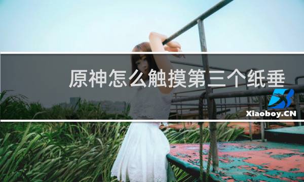 原神怎么触摸第三个纸垂