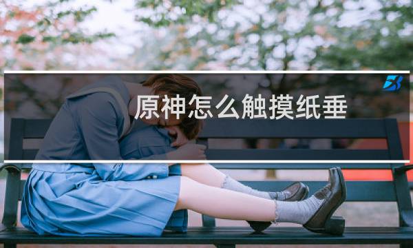 原神怎么触摸纸垂