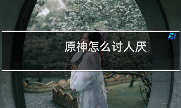 原神怎么讨人厌