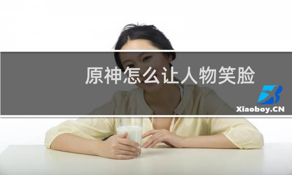 原神怎么让人物笑脸