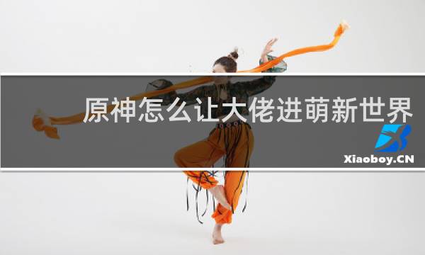 原神怎么让大佬进萌新世界