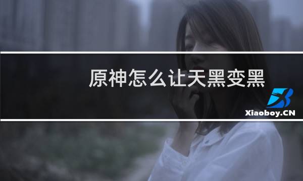 原神怎么让天黑变黑