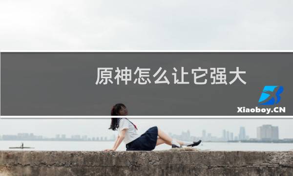 原神怎么让它强大