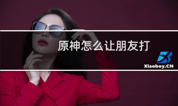 原神怎么让朋友打