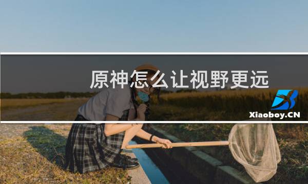 原神怎么让视野更远