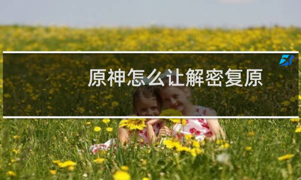 原神怎么让解密复原