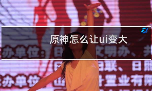 原神怎么让ui变大