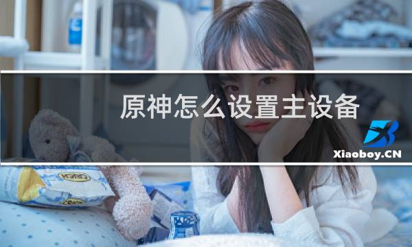 原神怎么设置主设备
