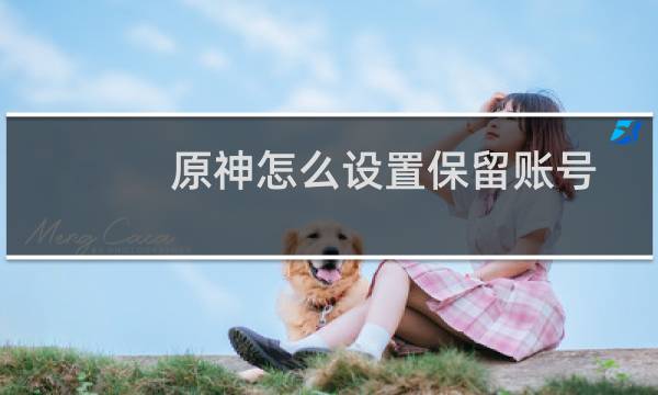原神怎么设置保留账号