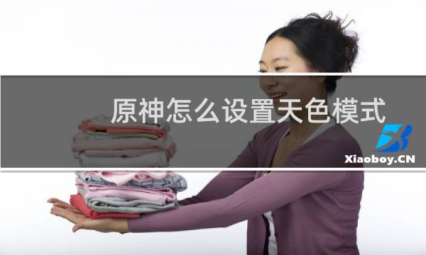 原神怎么设置天色模式