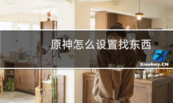原神怎么设置找东西