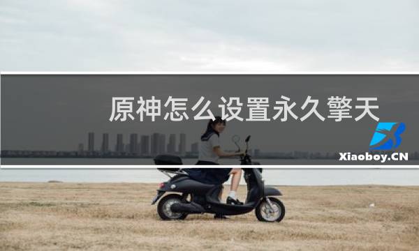 原神怎么设置永久擎天