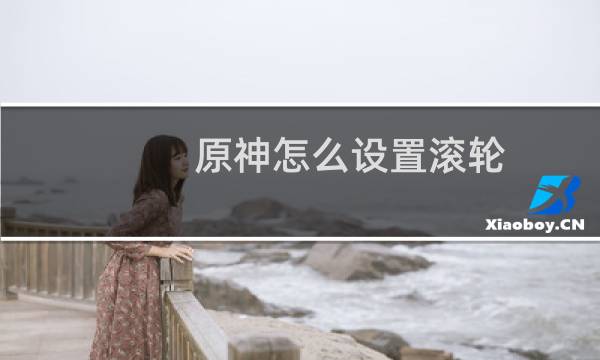 原神怎么设置滚轮