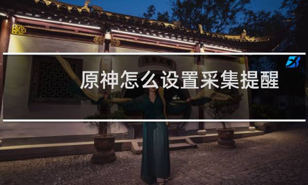 原神怎么设置采集提醒