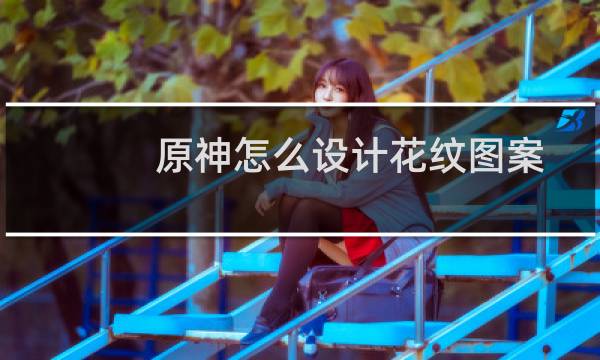 原神怎么设计花纹图案