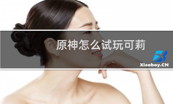 原神怎么试玩可莉