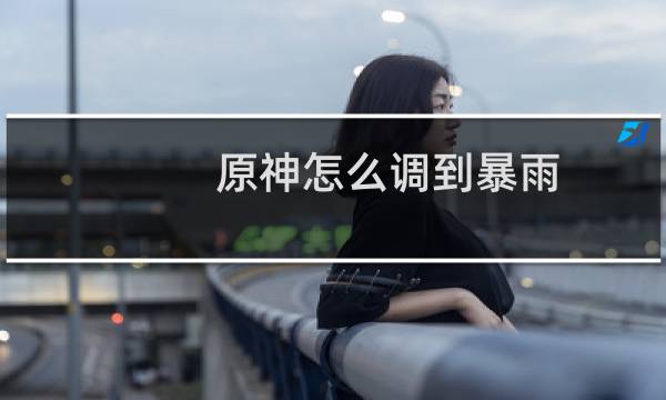 原神怎么调到暴雨
