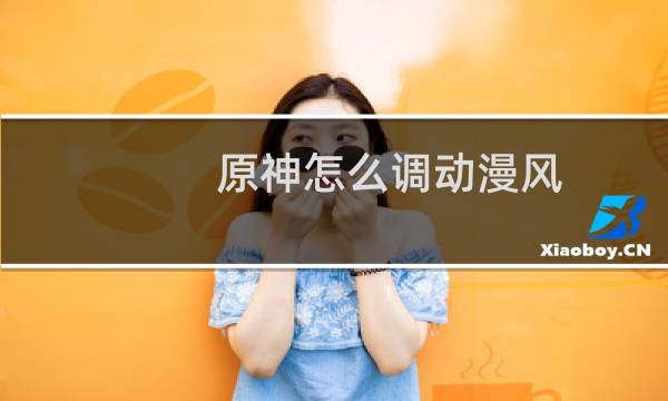 原神怎么调动漫风