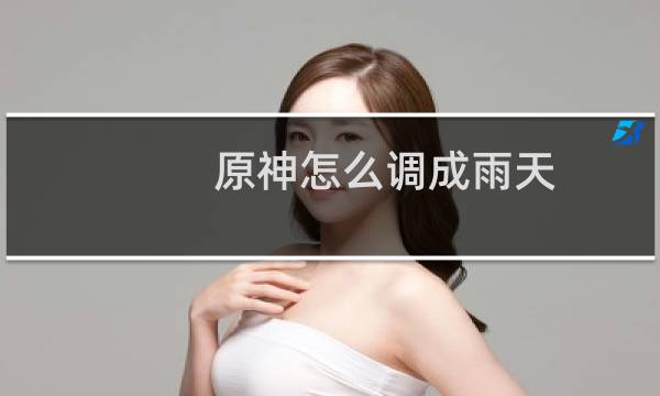 原神怎么调成雨天