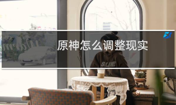原神怎么调整现实